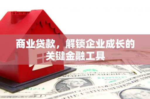 雄安新区商业贷款，解锁企业成长的关键金融工具