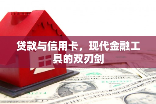 雄安新区贷款与信用卡，现代金融工具的双刃剑