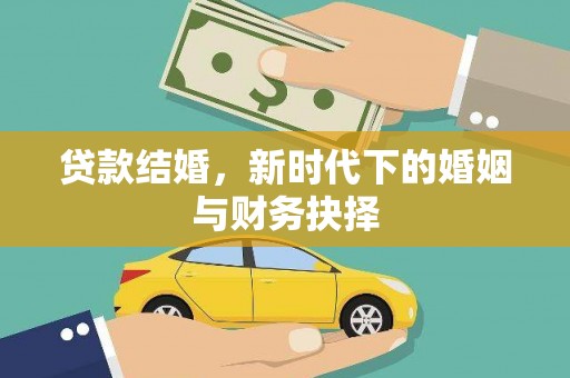 雄安新区贷款结婚，新时代下的婚姻与财务抉择