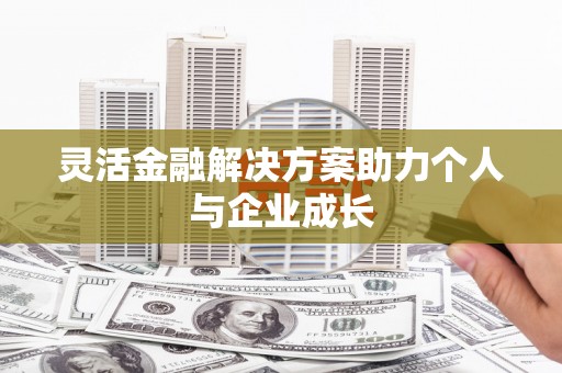雄安新区灵活金融解决方案助力个人与企业成长
