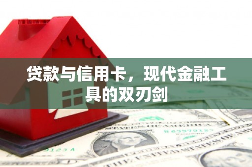 雄安新区贷款与信用卡，现代金融工具的双刃剑