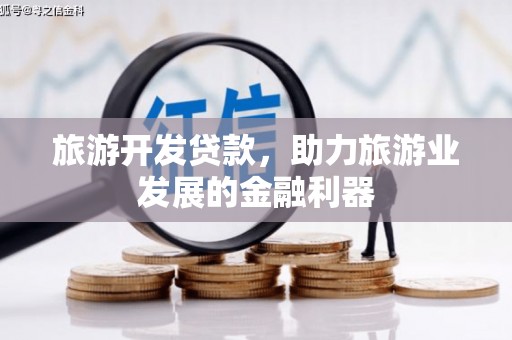 雄安新区旅游开发贷款，助力旅游业发展的金融利器