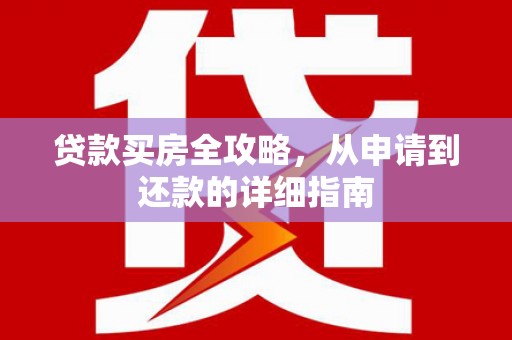 雄安新区贷款买房全攻略，从申请到还款的详细指南
