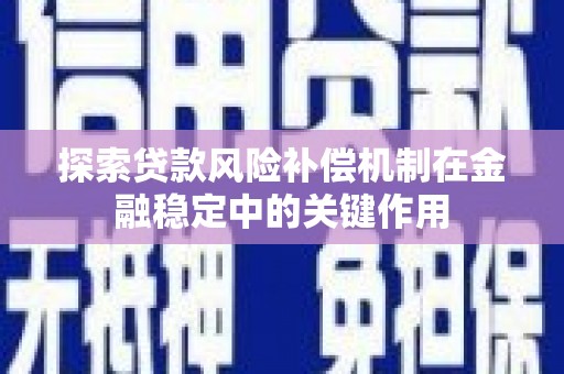 雄安新区探索贷款风险补偿机制在金融稳定中的关键作用