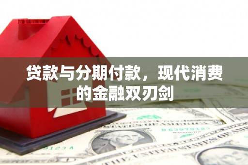 雄安新区贷款与分期付款，现代消费的金融双刃剑