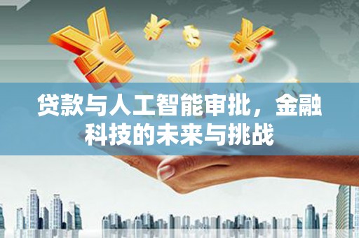 雄安新区贷款与人工智能审批，金融科技的未来与挑战