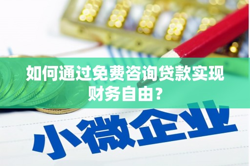 雄安新区如何通过免费咨询贷款实现财务自由？