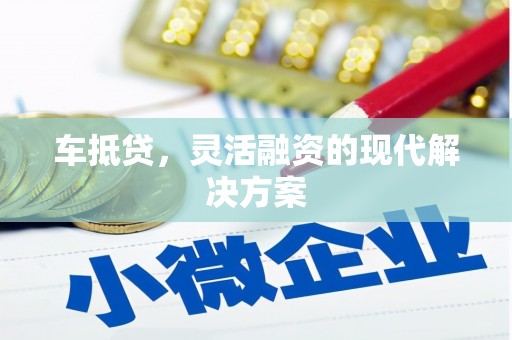 雄安新区车抵贷，灵活融资的现代解决方案