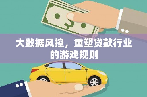 雄安新区大数据风控，重塑贷款行业的游戏规则