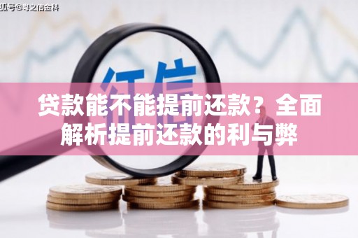 雄安新区贷款能不能提前还款？全面解析提前还款的利与弊