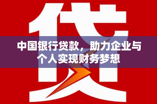 雄安新区中国银行贷款，助力企业与个人实现财务梦想