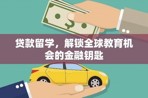 雄安新区贷款留学，解锁全球教育机会的金融钥匙