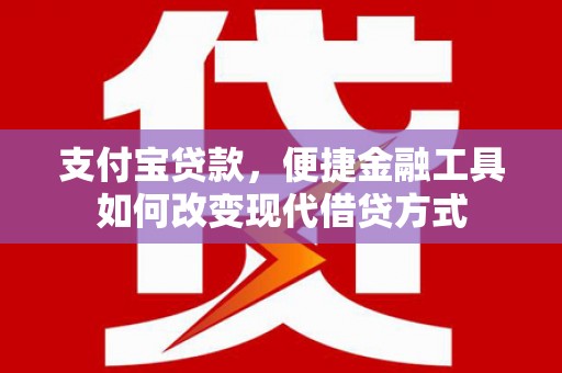 雄安新区支付宝贷款，便捷金融工具如何改变现代借贷方式