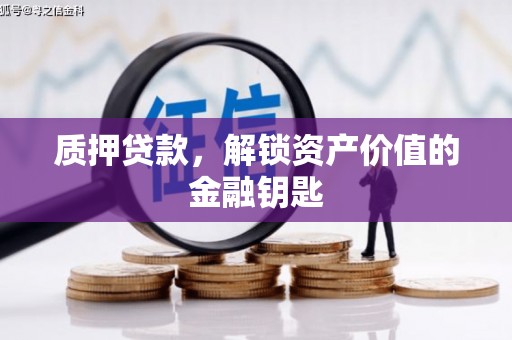 雄安新区质押贷款，解锁资产价值的金融钥匙