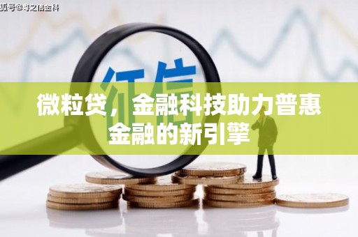 雄安新区微粒贷，金融科技助力普惠金融的新引擎