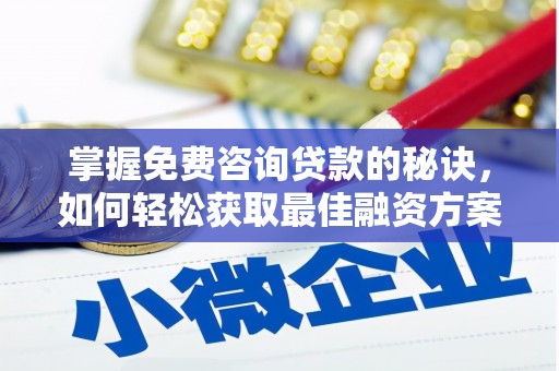 雄安新区掌握免费咨询贷款的秘诀，如何轻松获取最佳融资方案