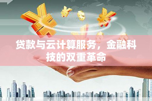 雄安新区贷款与云计算服务，金融科技的双重革命