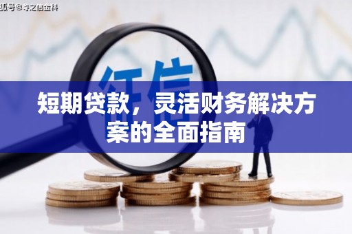 雄安新区短期贷款，灵活财务解决方案的全面指南
