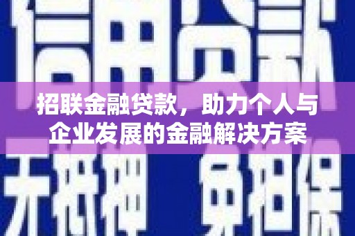 雄安新区招联金融贷款，助力个人与企业发展的金融解决方案