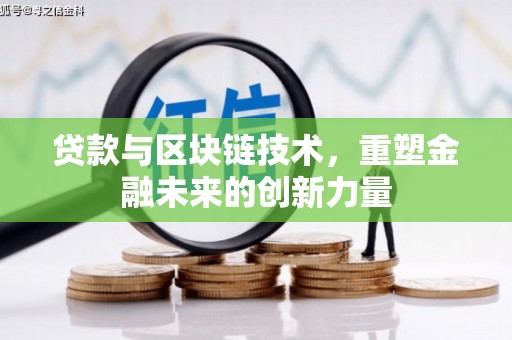 雄安新区贷款与区块链技术，重塑金融未来的创新力量