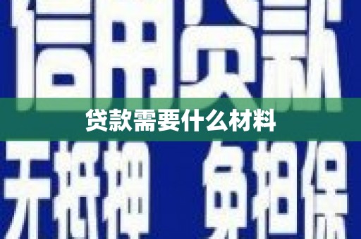 雄安新区贷款需要什么材料