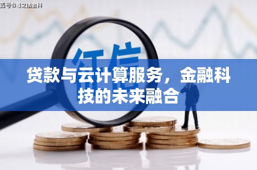 雄安新区贷款与云计算服务，金融科技的未来融合