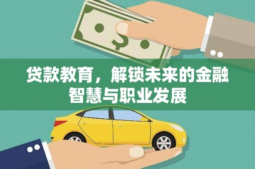 雄安新区贷款教育，解锁未来的金融智慧与职业发展