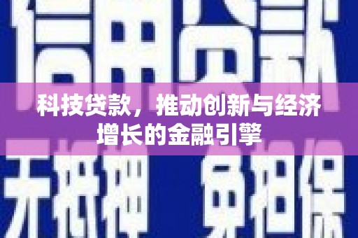 雄安新区科技贷款，推动创新与经济增长的金融引擎