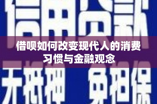 雄安新区借呗如何改变现代人的消费习惯与金融观念