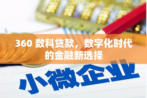雄安新区360 数科贷款，数字化时代的金融新选择
