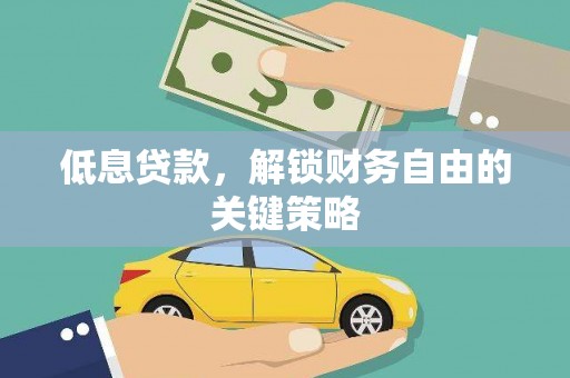 雄安新区低息贷款，解锁财务自由的关键策略