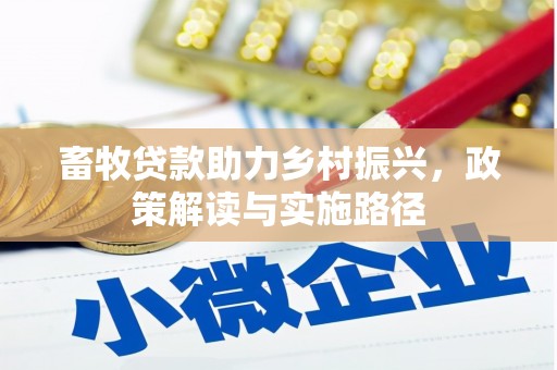 雄安新区畜牧贷款助力乡村振兴，政策解读与实施路径