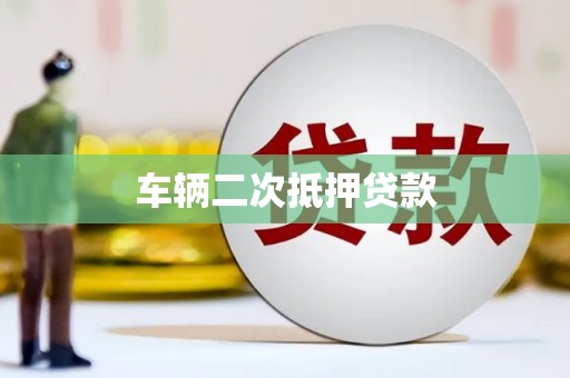 雄安新区车辆二次抵押贷款
