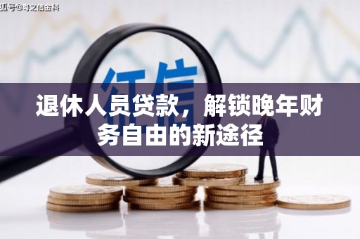 雄安新区退休人员贷款，解锁晚年财务自由的新途径