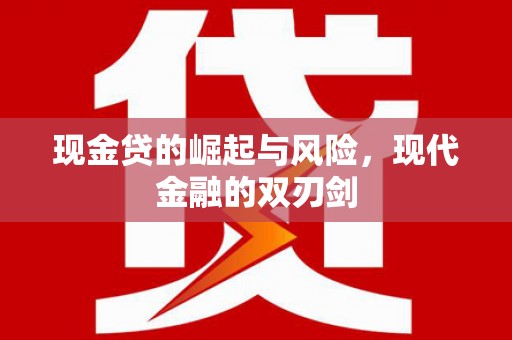 雄安新区现金贷的崛起与风险，现代金融的双刃剑