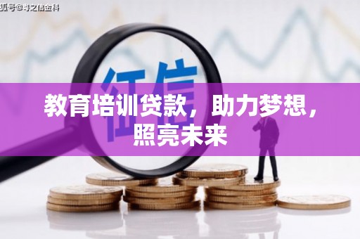 雄安新区教育培训贷款，助力梦想，照亮未来