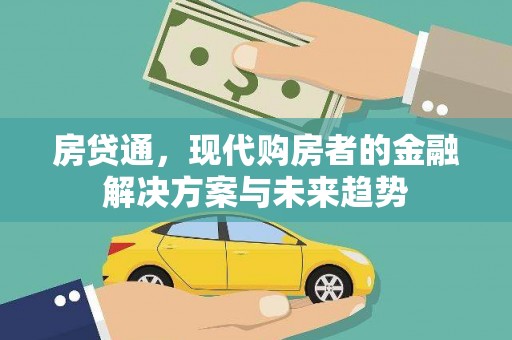 雄安新区房贷通，现代购房者的金融解决方案与未来趋势