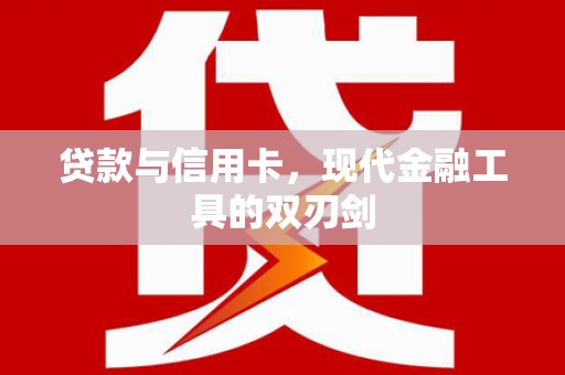 雄安新区贷款与信用卡，现代金融工具的双刃剑