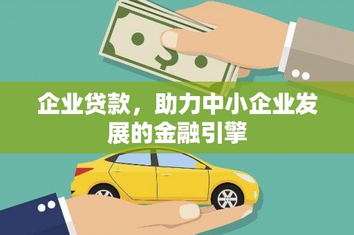 雄安新区企业贷款，助力中小企业发展的金融引擎