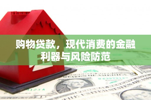 雄安新区购物贷款，现代消费的金融利器与风险防范