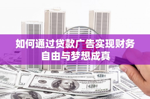 雄安新区如何通过贷款广告实现财务自由与梦想成真