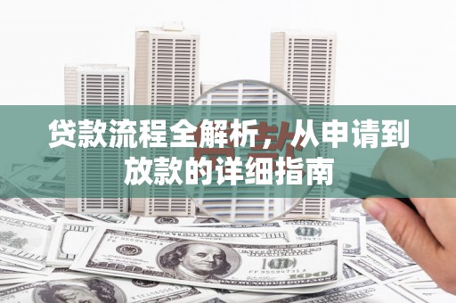 雄安新区贷款流程全解析，从申请到放款的详细指南
