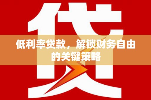 雄安新区低利率贷款，解锁财务自由的关键策略