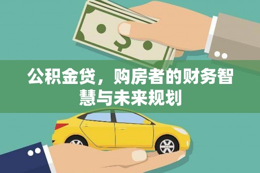 雄安新区公积金贷，购房者的财务智慧与未来规划