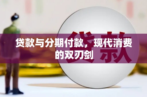 雄安新区贷款与分期付款，现代消费的双刃剑