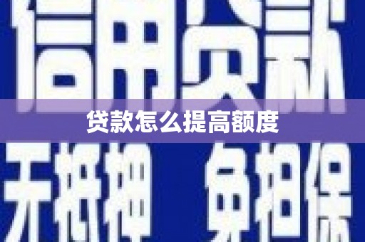 雄安新区贷款怎么提高额度