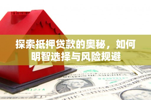 雄安新区探索抵押贷款的奥秘，如何明智选择与风险规避