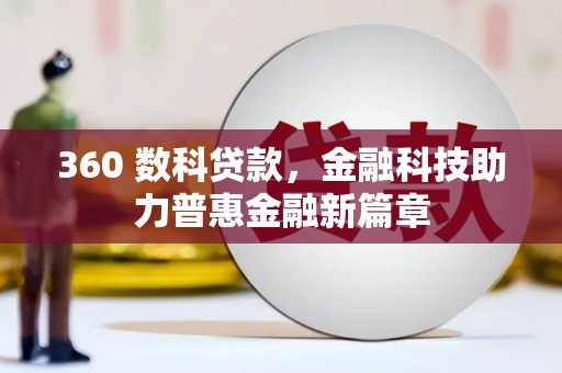 雄安新区360 数科贷款，金融科技助力普惠金融新篇章