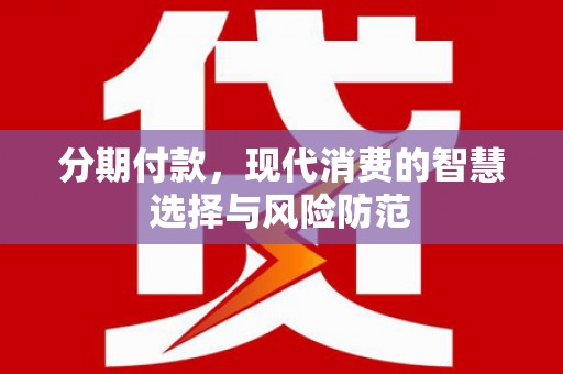 雄安新区分期付款，现代消费的智慧选择与风险防范