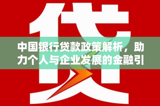 雄安新区中国银行贷款政策解析，助力个人与企业发展的金融引擎